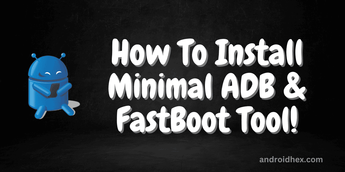 How to Install Minimal ADB and Fastboot Tool