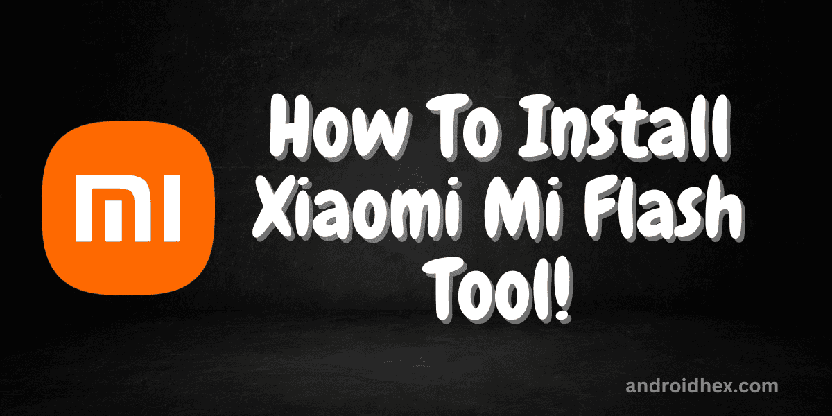How to install Xiaomi Mi Flash Tool